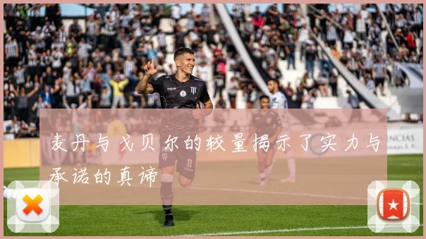 麦丹与戈贝尔的较量揭示了实力与承诺的真谛