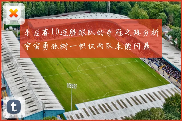 季后赛10连胜球队的夺冠之路分析宇宙勇独树一帜仅两队未能问鼎